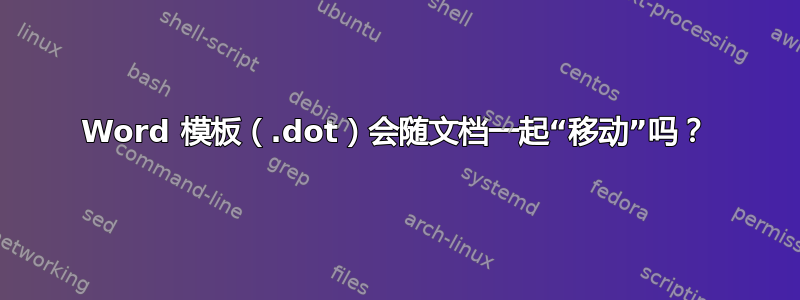 Word 模板（.dot）会随文档一起“移动”吗？