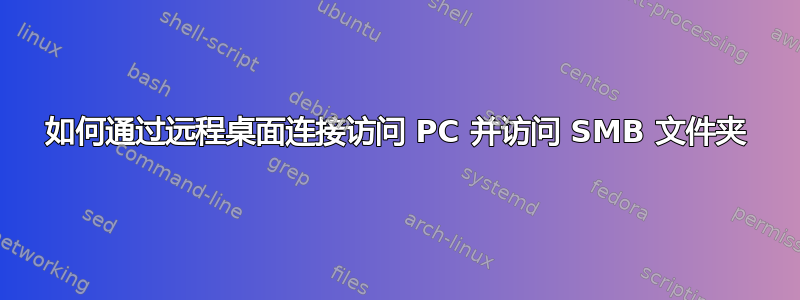 如何通过远程桌面连接访问 PC 并访问 SMB 文件夹