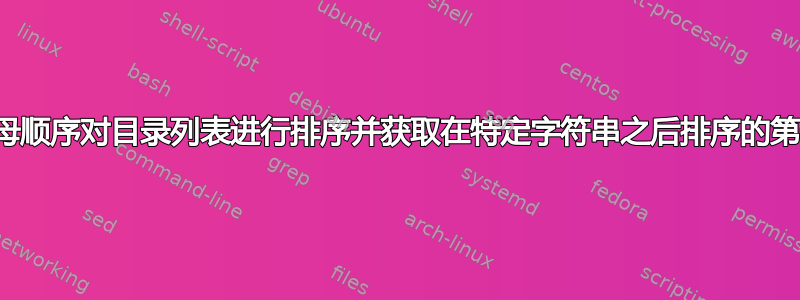 如何按字母顺序对目录列表进行排序并获取在特定字符串之后排序的第一个值？