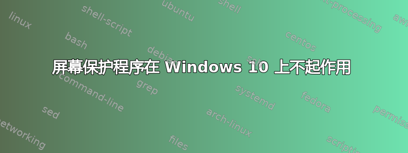 屏幕保护程序在 Windows 10 上不起作用