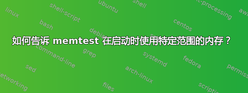 如何告诉 memtest 在启动时使用特定范围的内存？