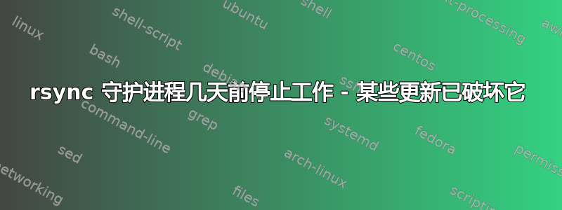 rsync 守护进程几天前停止工作 - 某些更新已破坏它