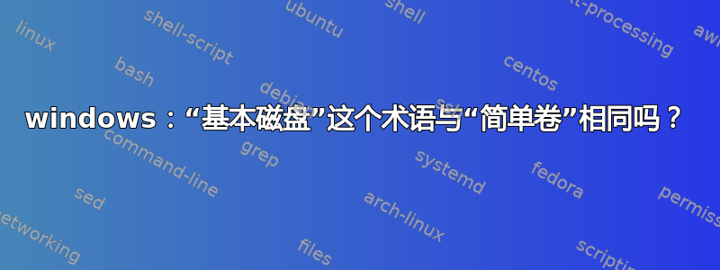 windows：“基本磁盘”这个术语与“简单卷”相同吗？