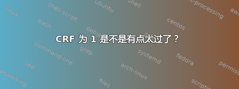 CRF 为 1 是不是有点太过了？