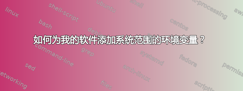 如何为我的软件添加系统范围的环境变量？