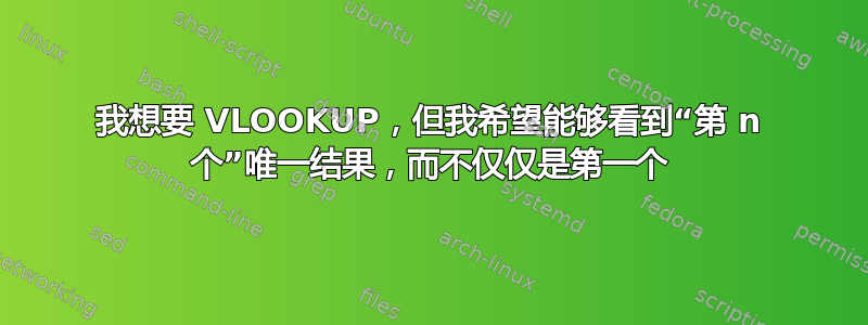 我想要 VLOOKUP，但我希望能够看到“第 n 个”唯一结果，而不仅仅是第一个