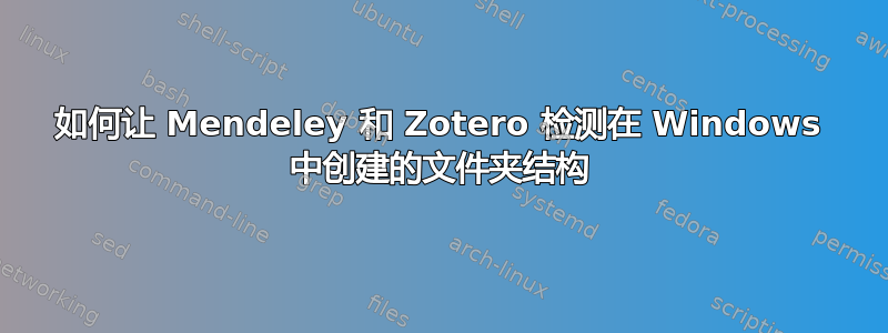 如何让 Mendeley 和 Zotero 检测在 Windows 中创建的文件夹结构