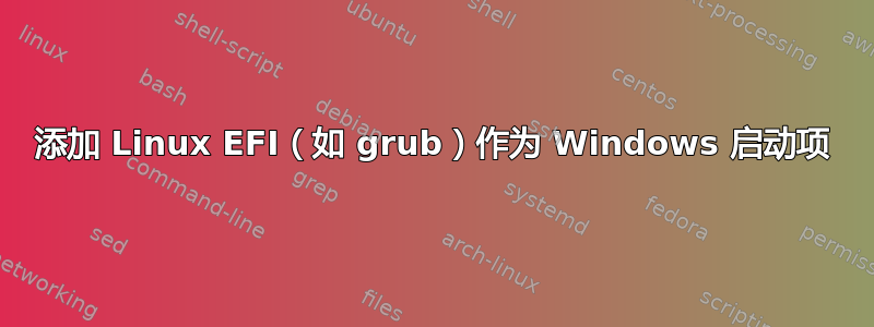 添加 Linux EFI（如 grub）作为 Windows 启动项