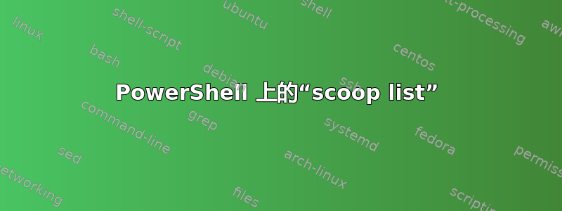 PowerShell 上的“scoop list”