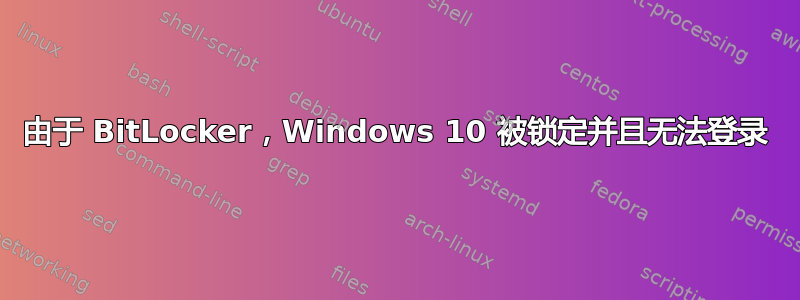 由于 BitLocker，Windows 10 被锁定并且无法登录