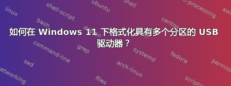 如何在 Windows 11 下格式化具有多个分区的 USB 驱动器？