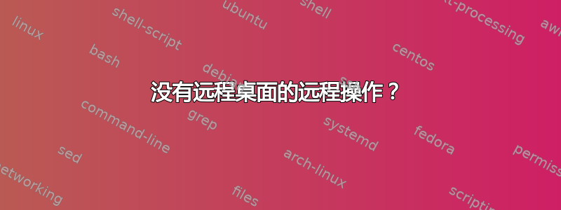 没有远程桌面的远程操作？