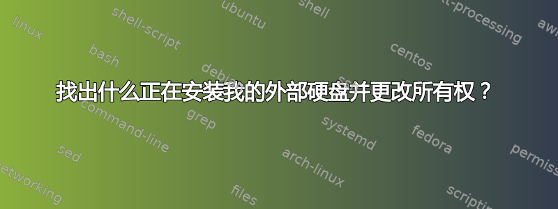 找出什么正在安装我的外部硬盘并更改所有权？