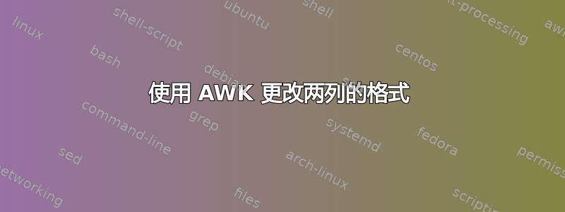 使用 AWK 更改两列的格式