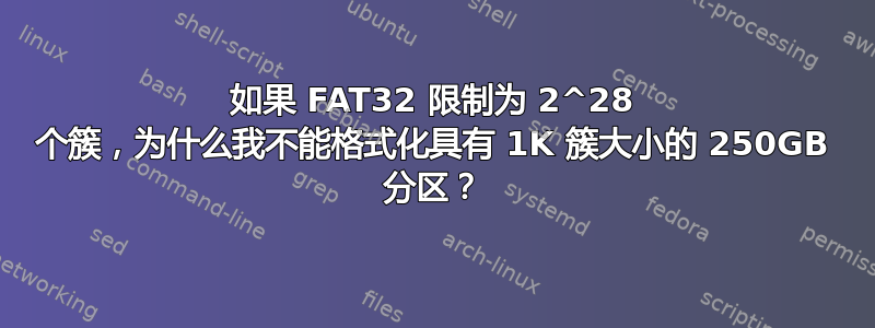 如果 FAT32 限制为 2^28 个簇，为什么我不能格式化具有 1K 簇大小的 250GB 分区？