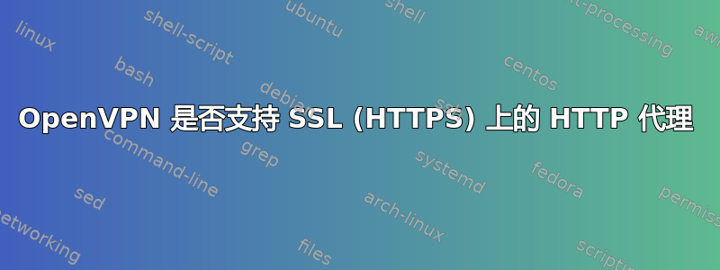 OpenVPN 是否支持 SSL (HTTPS) 上的 HTTP 代理