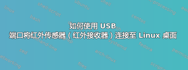 如何使用 USB 端口将红外传感器（红外接收器）连接至 Linux 桌面