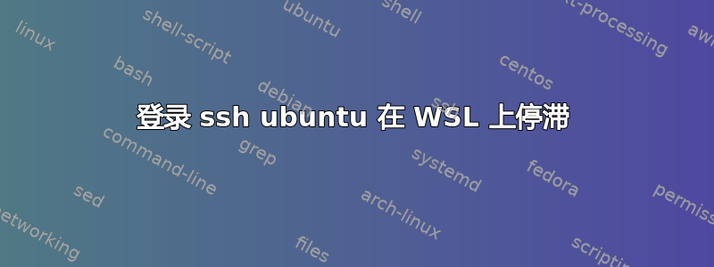 登录 ssh ubuntu 在 WSL 上停滞