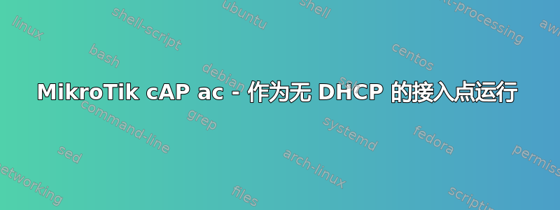 MikroTik cAP ac - 作为无 DHCP 的接入点运行