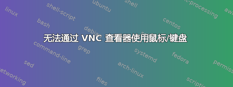 无法通过 VNC 查看器使用鼠标/键盘