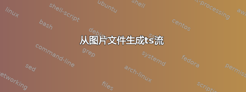 从图片文件生成ts流