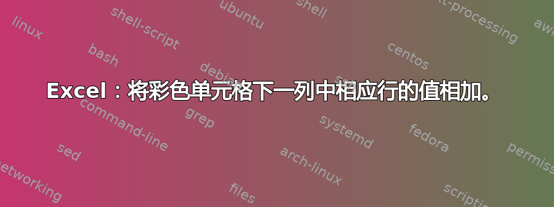 Excel：将彩色单元格下一列中相应行的值相加。