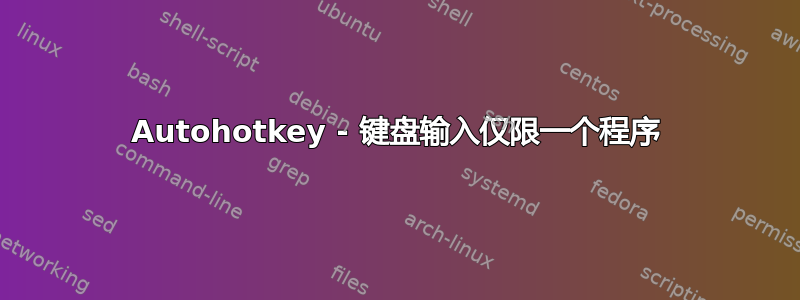 Autohotkey - 键盘输入仅限一个程序