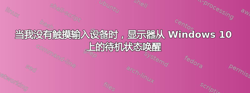 当我没有触摸输入设备时，显示器从 Windows 10 上的待机状态唤醒