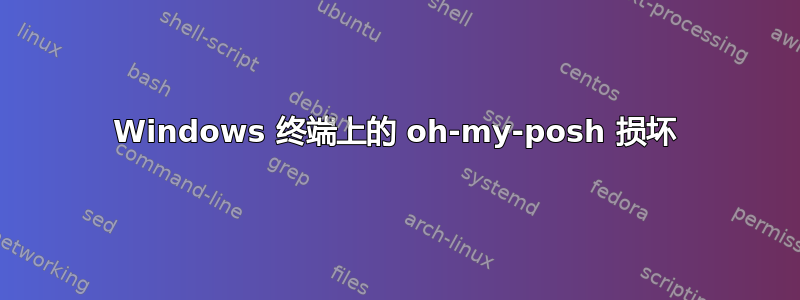 Windows 终端上的 oh-my-posh 损坏