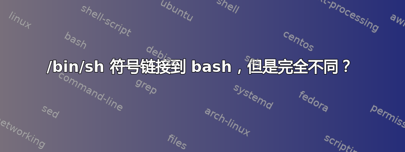 /bin/sh 符号链接到 bash，但是完全不同？