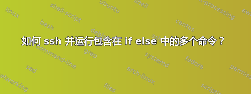 如何 ssh 并运行包含在 if else 中的多个命令？