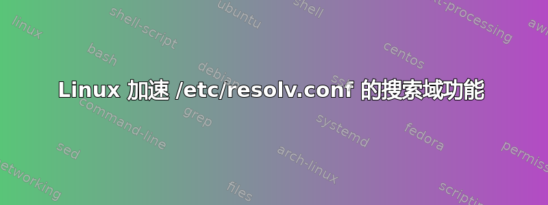 Linux 加速 /etc/resolv.conf 的搜索域功能