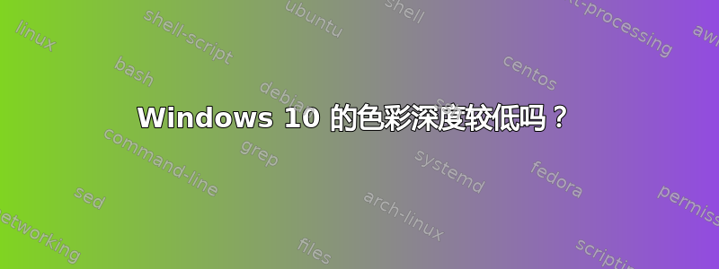 Windows 10 的色彩深度较低吗？