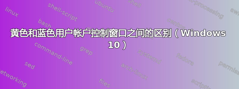 黄色和蓝色用户帐户控制窗口之间的区别（Windows 10）