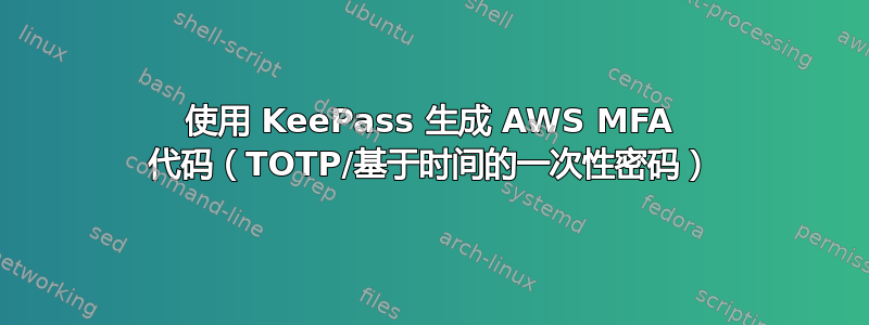 使用 KeePass 生成 AWS MFA 代码（TOTP/基于时间的一次性密码）