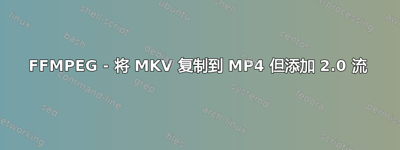 FFMPEG - 将 MKV 复制到 MP4 但添加 2.0 流