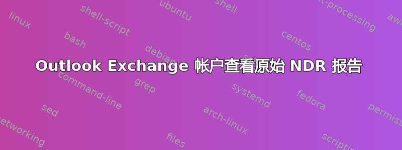 Outlook Exchange 帐户查看原始 NDR 报告