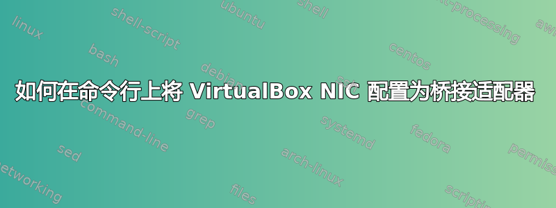 如何在命令行上将 VirtualBox NIC 配置为桥接适配器