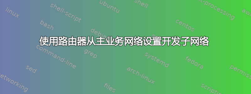 使用路由器从主业务网络设置开发子网络