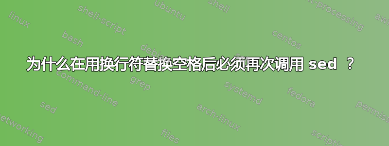 为什么在用换行符替换空格后必须再次调用 sed ？