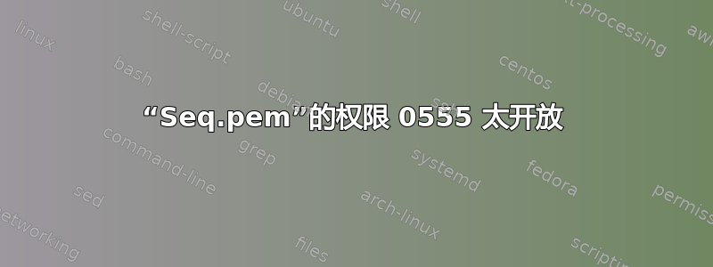 “Seq.pem”的权限 0555 太开放