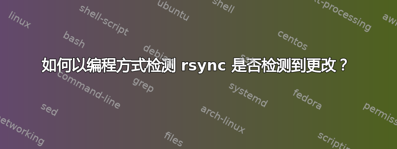 如何以编程方式检测 rsync 是否检测到更改？