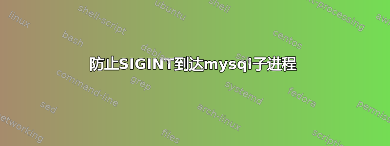 防止SIGINT到达mysql子进程