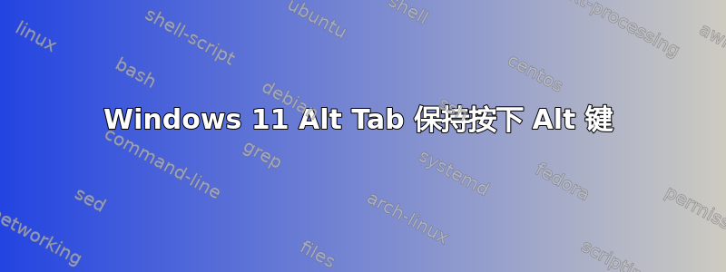 Windows 11 Alt Tab 保持按下 Alt 键