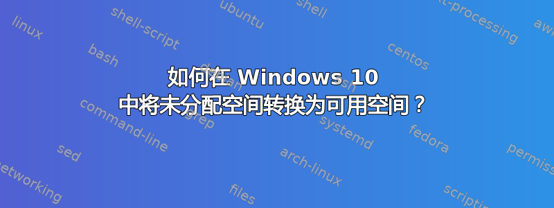 如何在 Windows 10 中将未分配空间转换为可用空间？