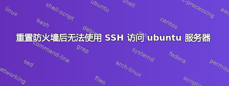 重置防火墙后无法使用 SSH 访问 ubuntu 服务器