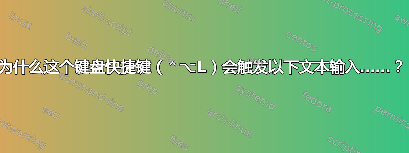 为什么这个键盘快捷键（⌃⌥L）会触发以下文本输入……？