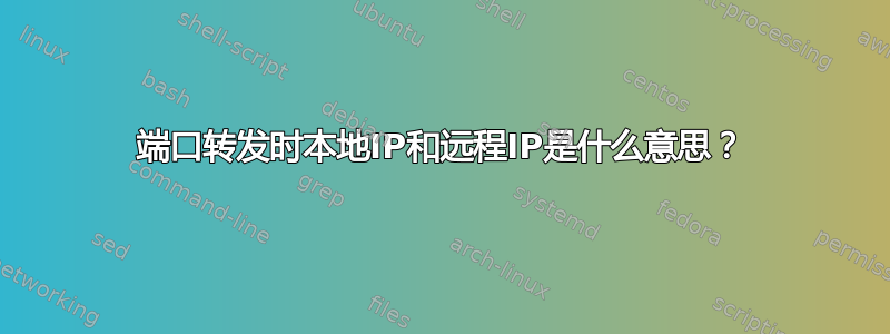 端口转发时本地IP和远程IP是什么意思？