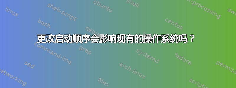 更改启动顺序会影响现有的操作系​​统吗？