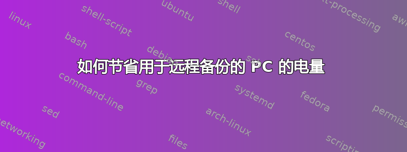 如何节省用于远程备份的 PC 的电量